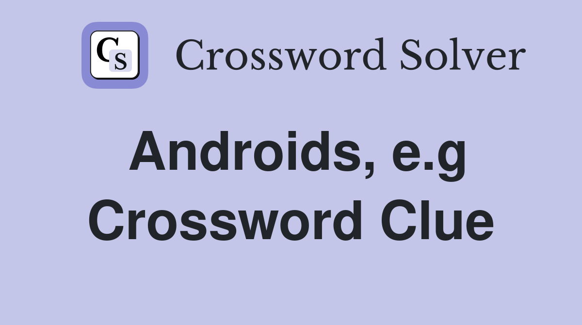 Androids, e.g. Crossword Clue Answers Crossword Solver